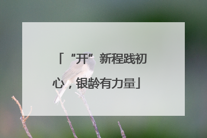 “开”新程践初心，银龄有力量